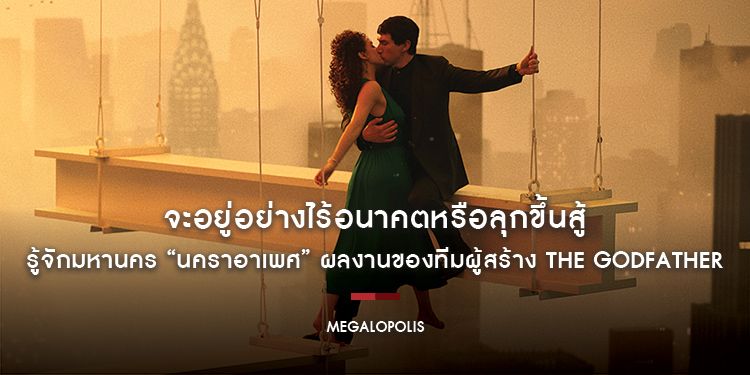 จะอยู่อย่างไร้อนาคตหรือลุกขึ้นสู้ รู้จักมหานคร “Megalopolis นคราอาเพศ” ผลงานของทีมผู้สร้าง The Godfather